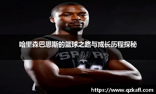 哈里森巴恩斯的篮球之路与成长历程探秘